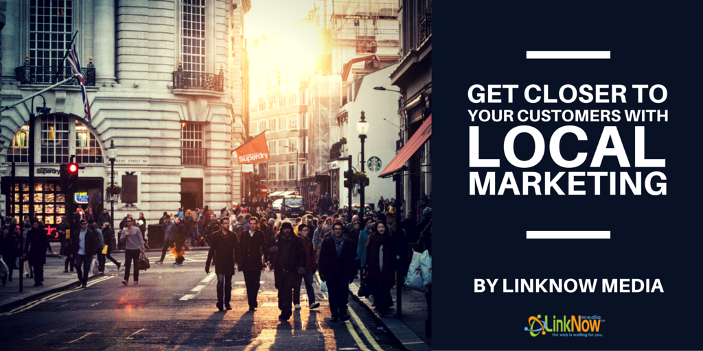 Get Closer to Your Customers With Local Marketing by LinkNow Media