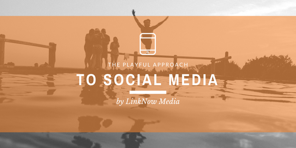 The Playful Approach to Social Media by LinkNow Media